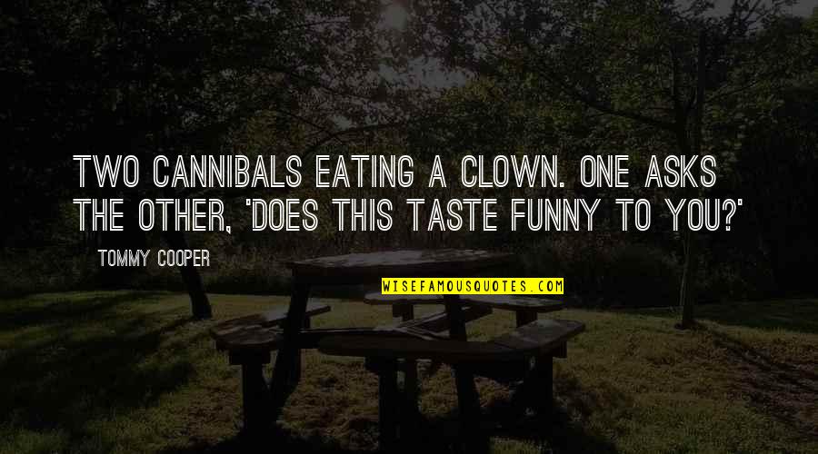 Clown Quotes By Tommy Cooper: Two cannibals eating a clown. One asks the