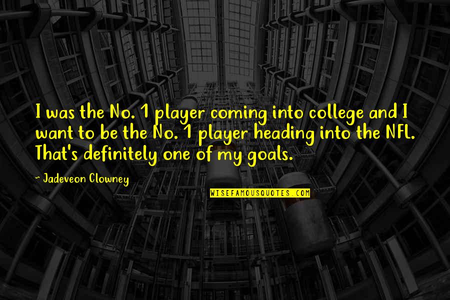 Clowney Jadeveon Quotes By Jadeveon Clowney: I was the No. 1 player coming into Clowney Jadeveon Quotes By Jadeveon Clowney: I was the No. 1 player coming into