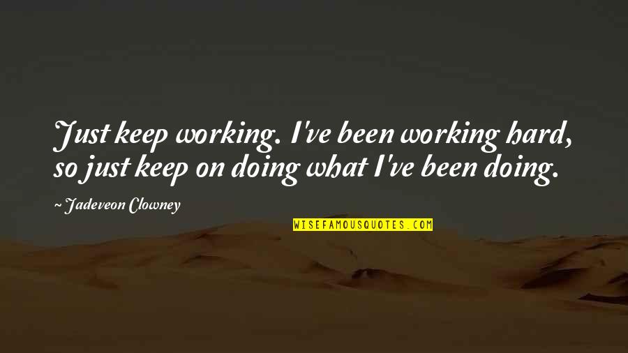 Clowney Quotes By Jadeveon Clowney: Just keep working. I've been working hard, so Clowney Quotes By Jadeveon Clowney: Just keep working. I've been working hard, so