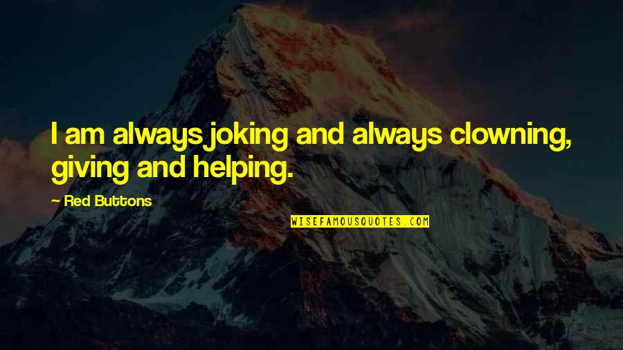 Clowning Quotes By Red Buttons: I am always joking and always clowning, giving
