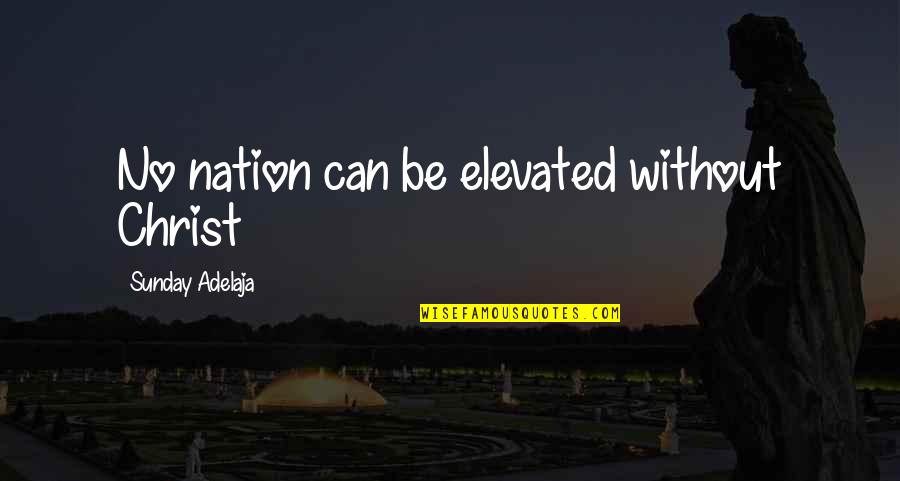 Clowning Quotes By Sunday Adelaja: No nation can be elevated without Christ Clowning Quotes By Sunday Adelaja: No nation can be elevated without Christ