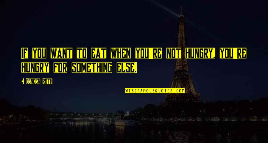 Clownishly Quotes By Geneen Roth: If you want to eat when you're not