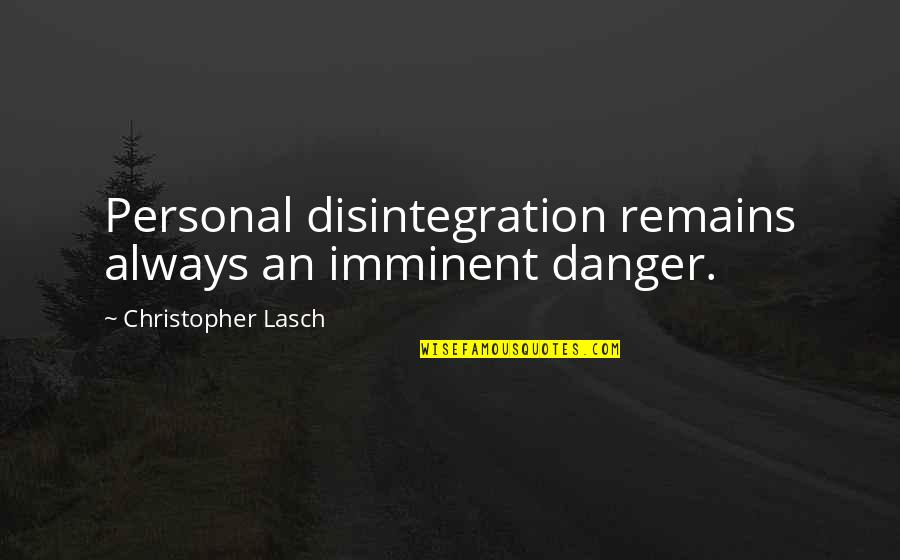 Clownishness Quotes By Christopher Lasch: Personal disintegration remains always an imminent danger.