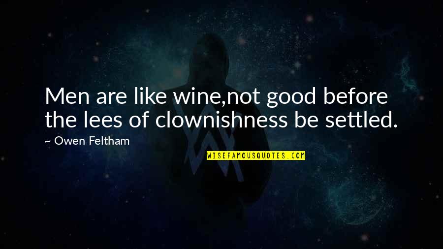 Clownishness Quotes By Owen Feltham: Men are like wine,not good before the lees