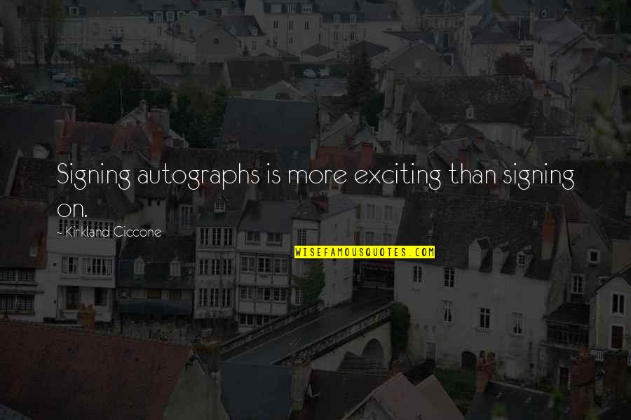Clowns Circus Quotes By Kirkland Ciccone: Signing autographs is more exciting than signing on. Clowns Circus Quotes By Kirkland Ciccone: Signing autographs is more exciting than signing on.