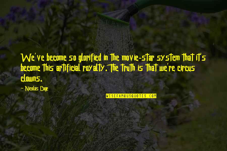 Clowns Circus Quotes By Nicolas Cage: We've become so glorified in the movie-star system Clowns Circus Quotes By Nicolas Cage: We've become so glorified in the movie-star system