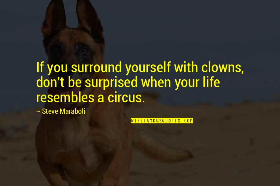 Clowns Circus Quotes By Steve Maraboli: If you surround yourself with clowns, don't be Clowns Circus Quotes By Steve Maraboli: If you surround yourself with clowns, don't be