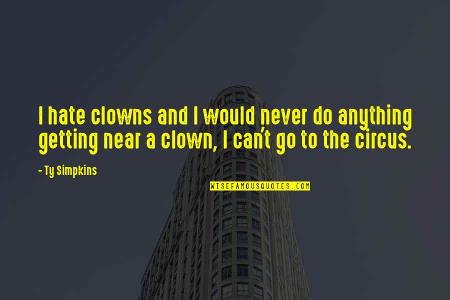 Clowns Circus Quotes By Ty Simpkins: I hate clowns and I would never do Clowns Circus Quotes By Ty Simpkins: I hate clowns and I would never do