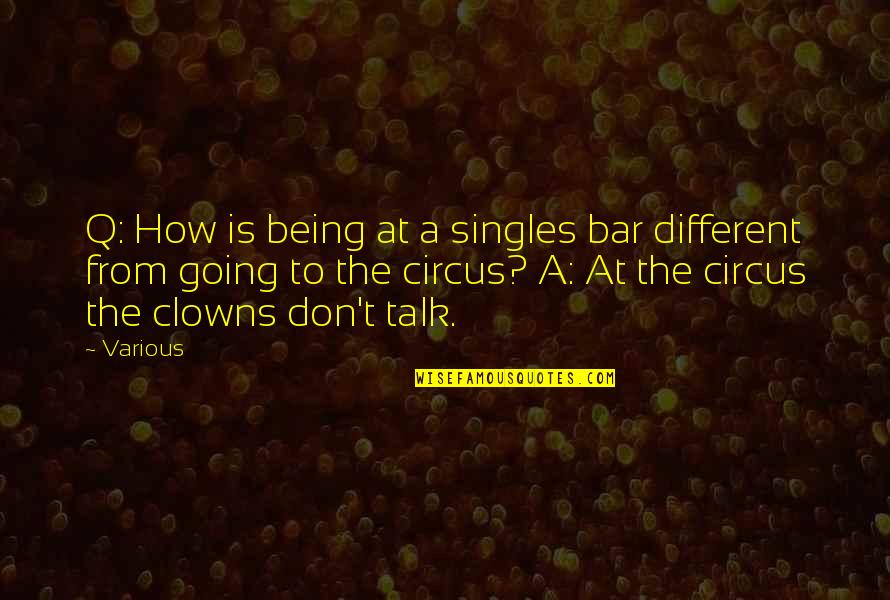 Clowns Circus Quotes By Various: Q: How is being at a singles bar Clowns Circus Quotes By Various: Q: How is being at a singles bar