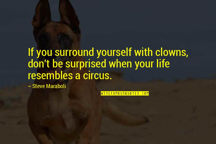 Clowns Life Quotes By Steve Maraboli: If you surround yourself with clowns, don't be