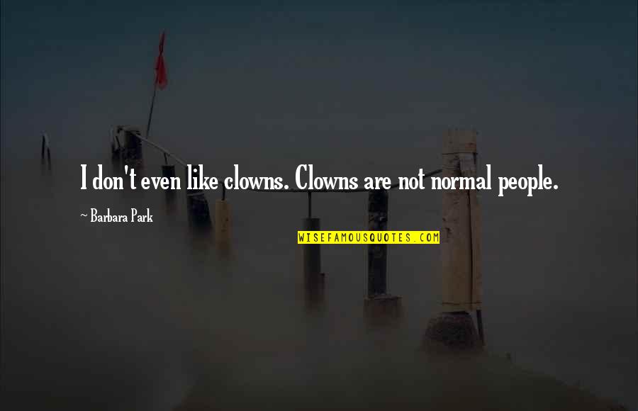 Clowns Quotes By Barbara Park: I don't even like clowns. Clowns are not