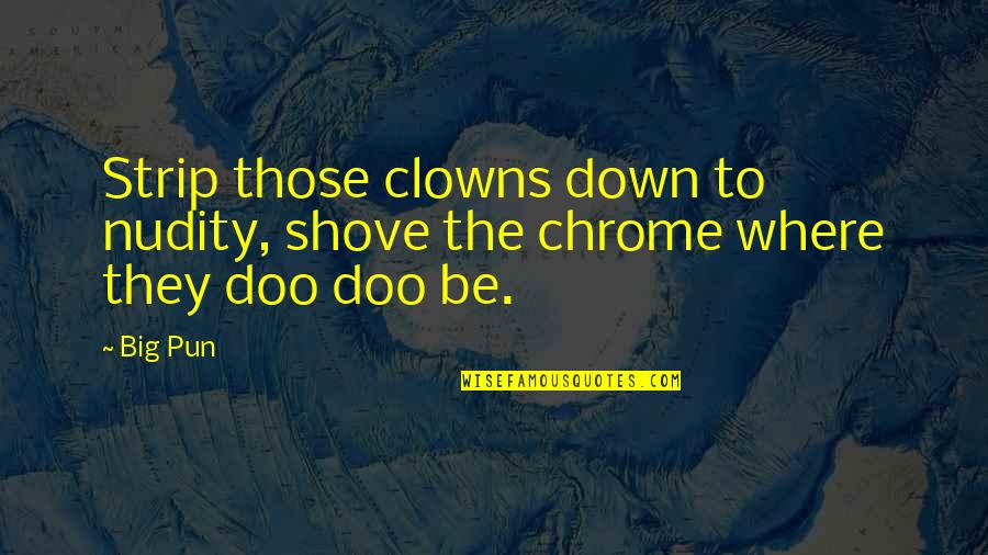 Clowns Quotes By Big Pun: Strip those clowns down to nudity, shove the