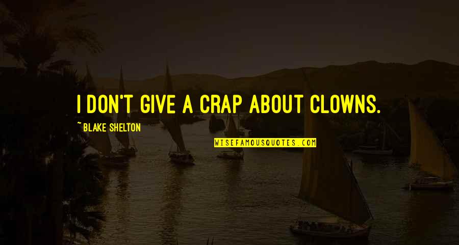 Clowns Quotes By Blake Shelton: I don't give a crap about clowns.