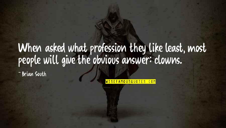 Clowns Quotes By Brian South: When asked what profession they like least, most