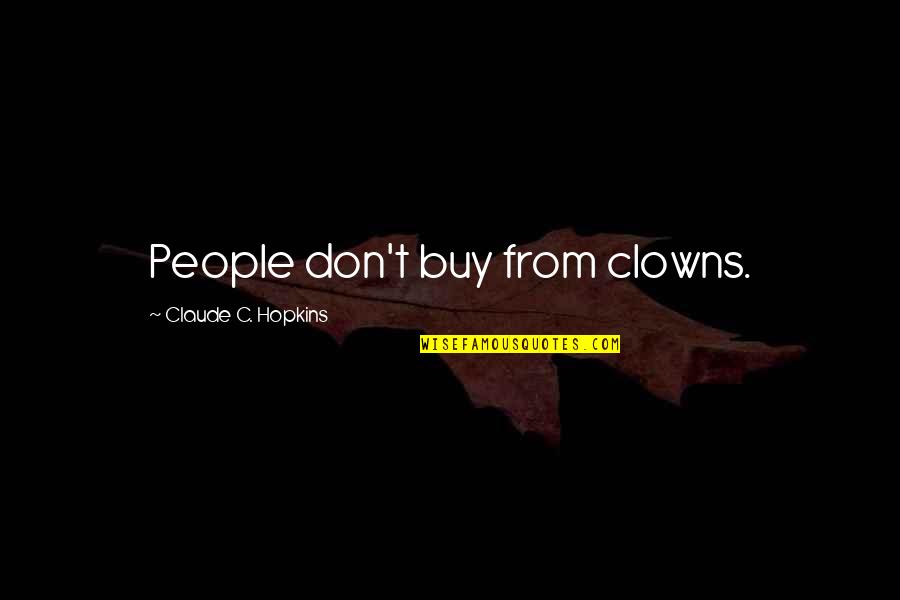 Clowns Quotes By Claude C. Hopkins: People don't buy from clowns.