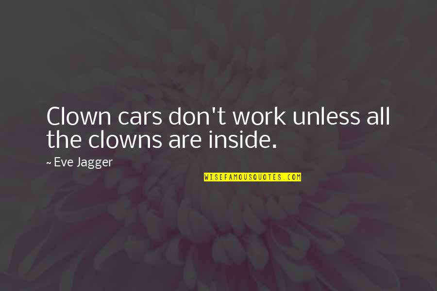 Clowns Quotes By Eve Jagger: Clown cars don't work unless all the clowns