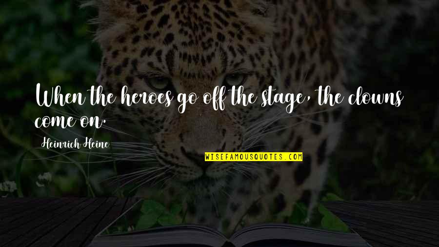 Clowns Quotes By Heinrich Heine: When the heroes go off the stage, the