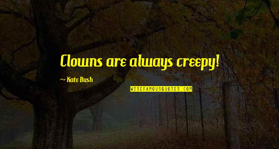 Clowns Quotes By Kate Bush: Clowns are always creepy!