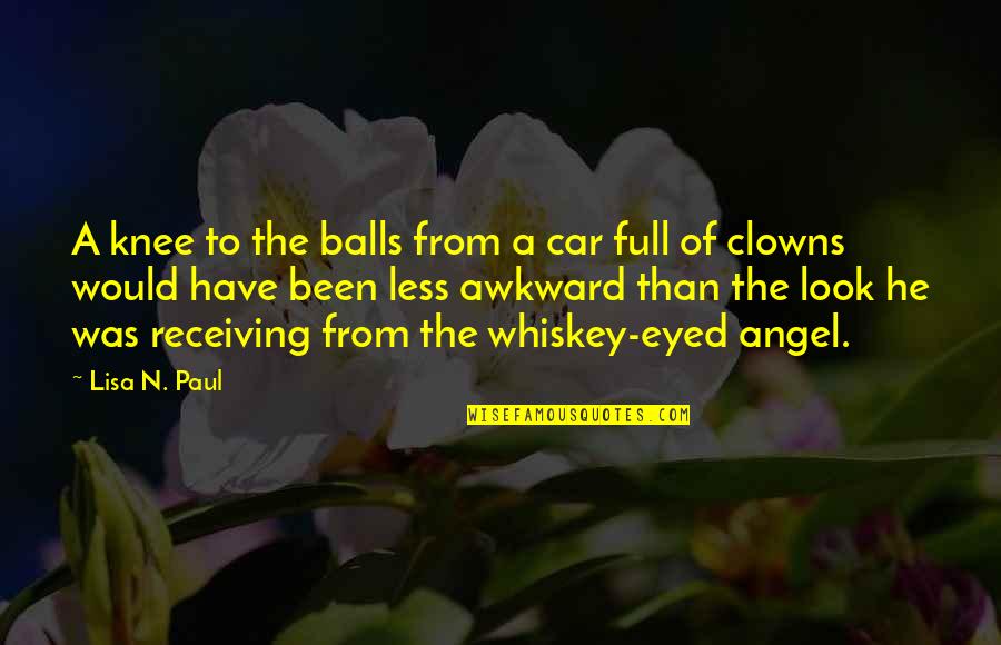 Clowns Quotes By Lisa N. Paul: A knee to the balls from a car