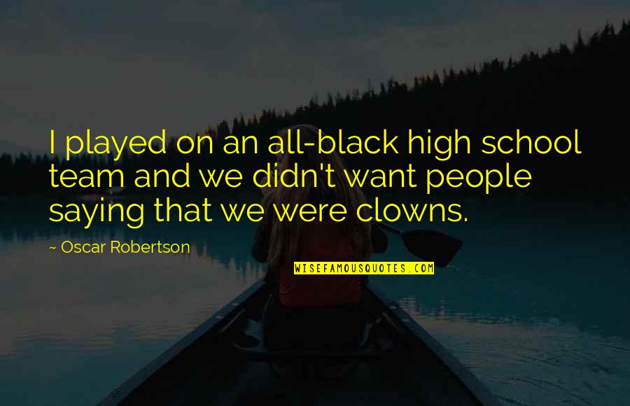 Clowns Quotes By Oscar Robertson: I played on an all-black high school team