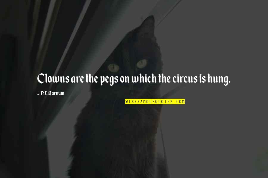 Clowns Quotes By P.T. Barnum: Clowns are the pegs on which the circus