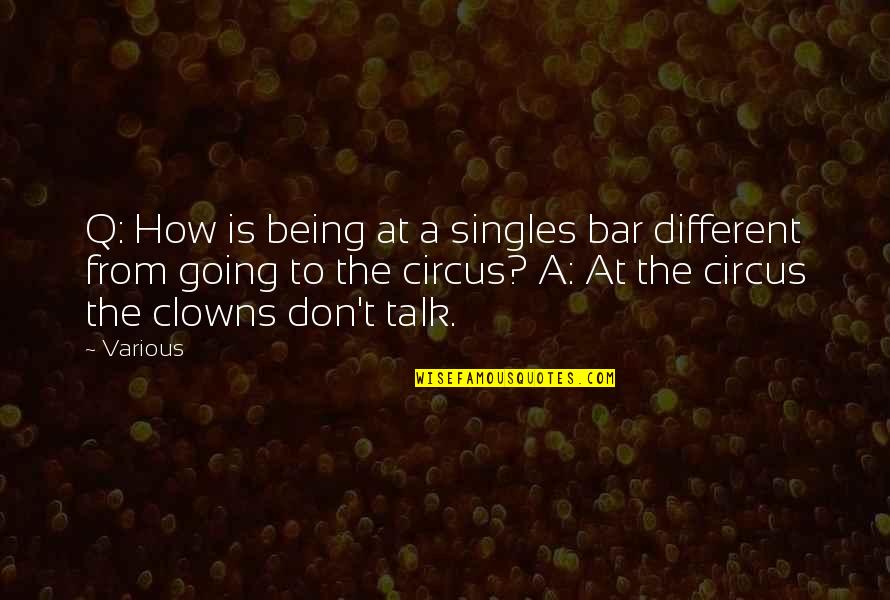 Clowns Quotes By Various: Q: How is being at a singles bar