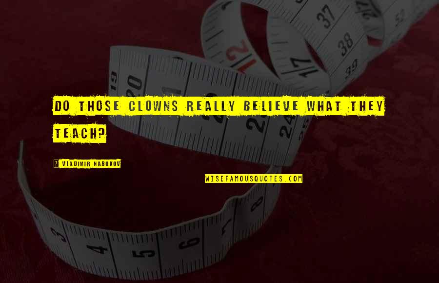 Clowns Quotes By Vladimir Nabokov: Do those clowns really believe what they teach?