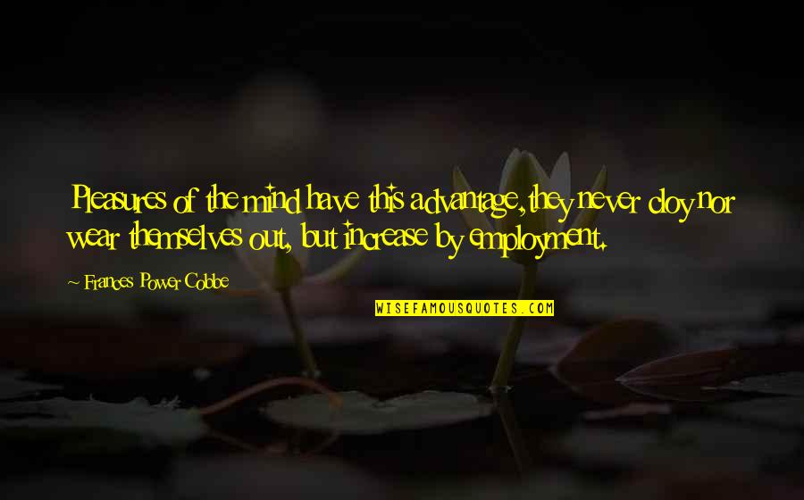 Cloy Quotes By Frances Power Cobbe: Pleasures of the mind have this advantage,they never