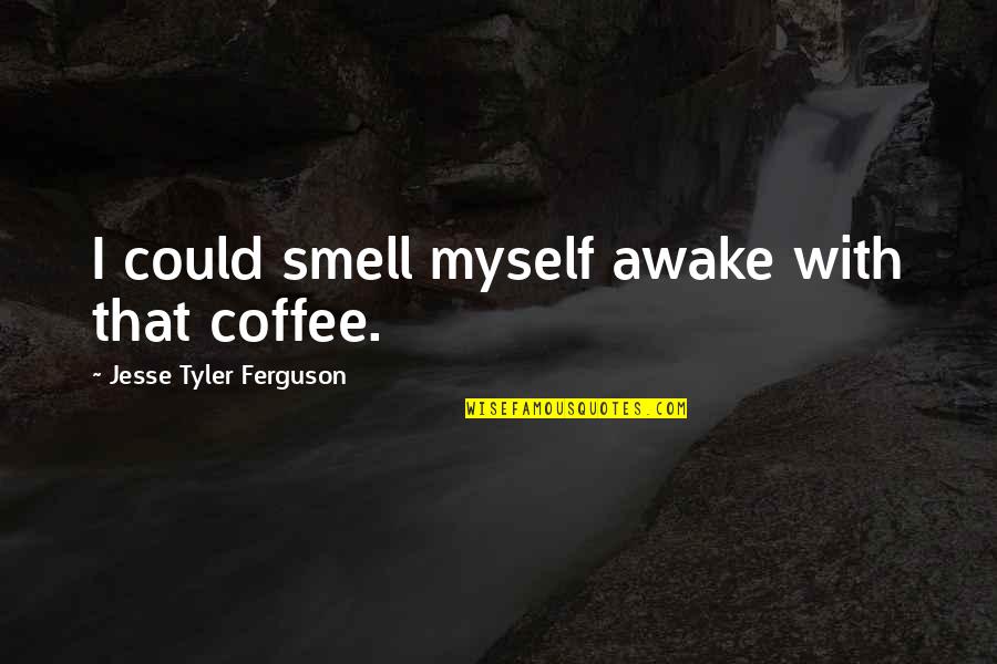Cloyce Session Quotes By Jesse Tyler Ferguson: I could smell myself awake with that coffee.