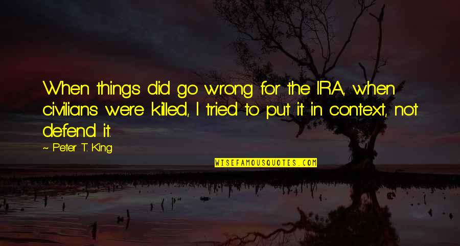 Cloyce Session Quotes By Peter T. King: When things did go wrong for the IRA,