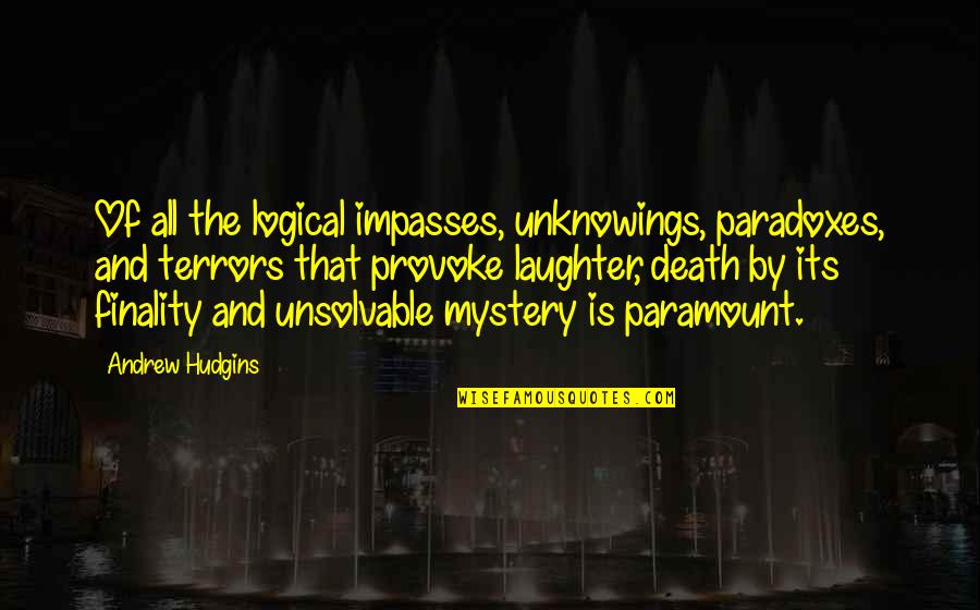 Cloyce Wiley Quotes By Andrew Hudgins: Of all the logical impasses, unknowings, paradoxes, and