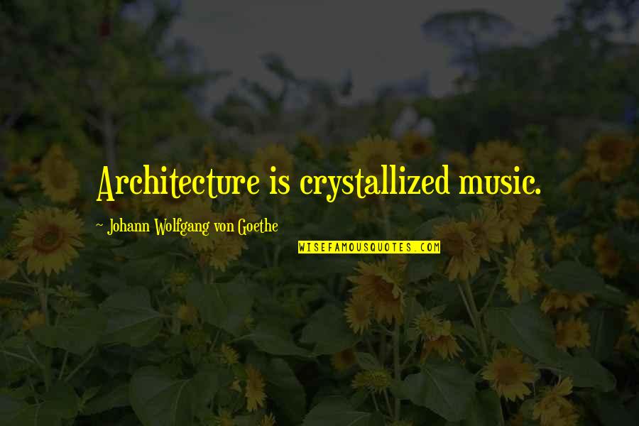 Cloyce Wiley Quotes By Johann Wolfgang Von Goethe: Architecture is crystallized music.