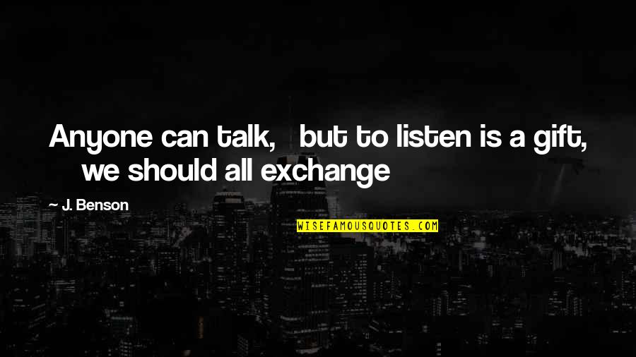 Cloyed And Happiness Quotes By J. Benson: Anyone can talk, but to listen is a