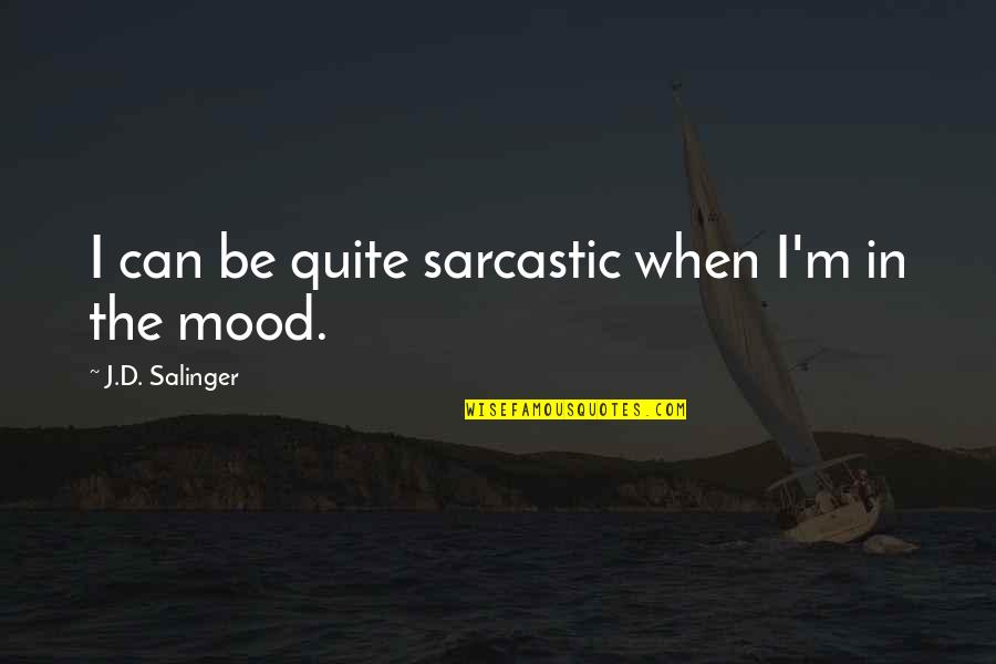 Cloying In A Sentence Quotes By J.D. Salinger: I can be quite sarcastic when I'm in