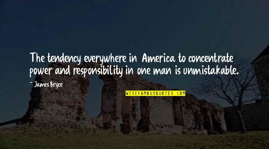 Clu Haywood Quotes By James Bryce: The tendency everywhere in America to concentrate power Clu Haywood Quotes By James Bryce: The tendency everywhere in America to concentrate power