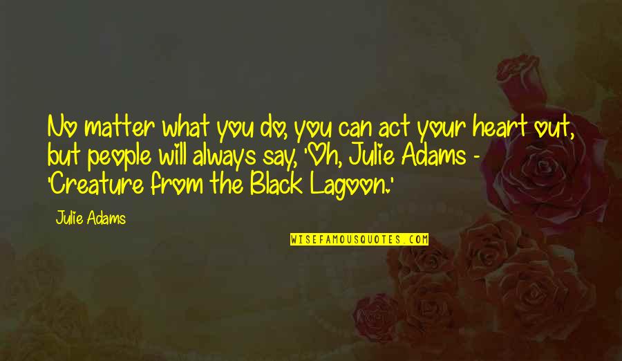 Clu Haywood Quotes By Julie Adams: No matter what you do, you can act Clu Haywood Quotes By Julie Adams: No matter what you do, you can act