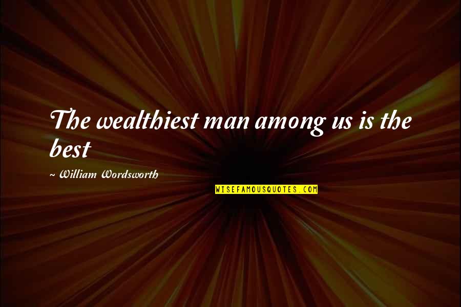 Clu Haywood Quotes By William Wordsworth: The wealthiest man among us is the best Clu Haywood Quotes By William Wordsworth: The wealthiest man among us is the best