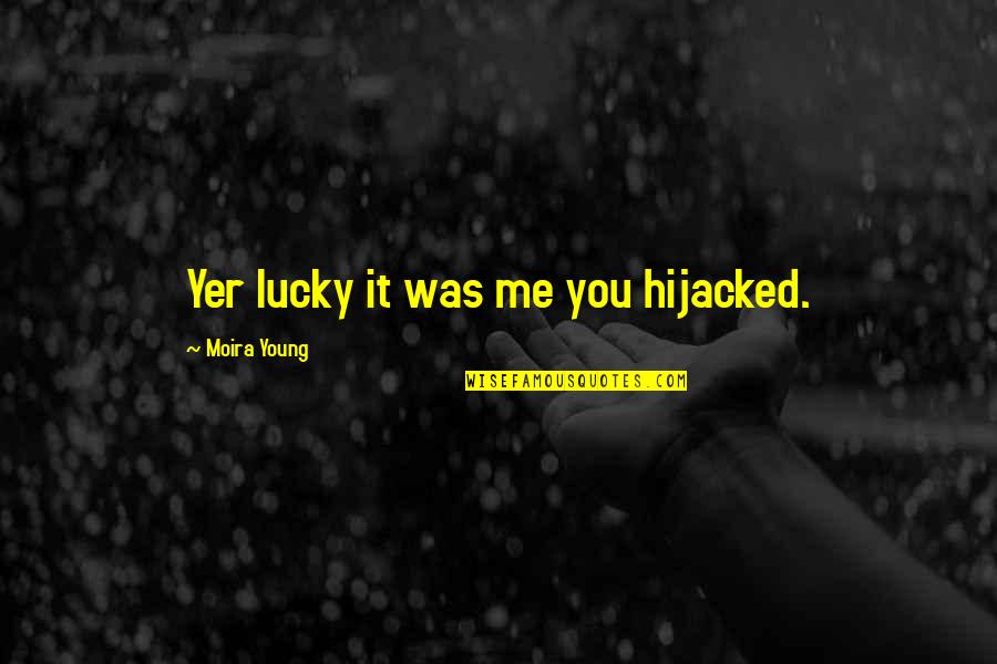 Club Dogo Quotes By Moira Young: Yer lucky it was me you hijacked.
