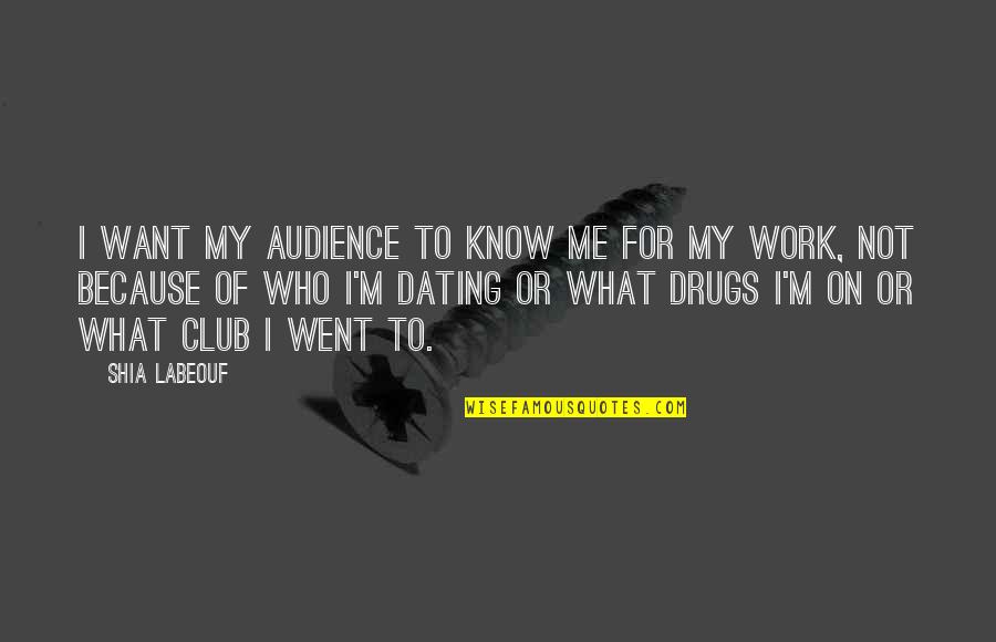 Club Drugs Quotes By Shia Labeouf: I want my audience to know me for