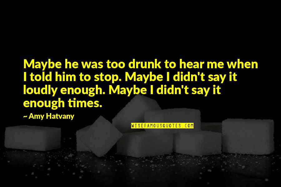 Club He Quotes By Amy Hatvany: Maybe he was too drunk to hear me