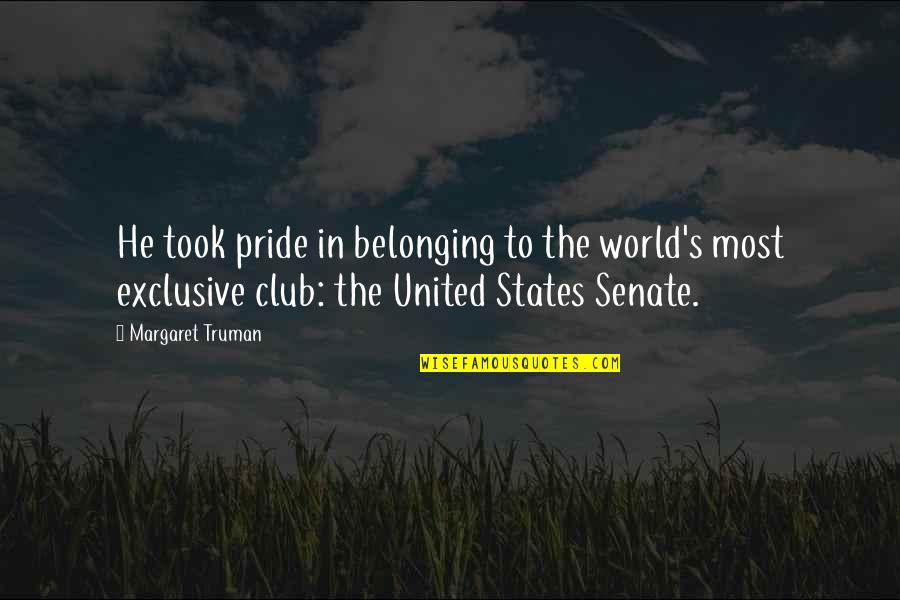 Club He Quotes By Margaret Truman: He took pride in belonging to the world's