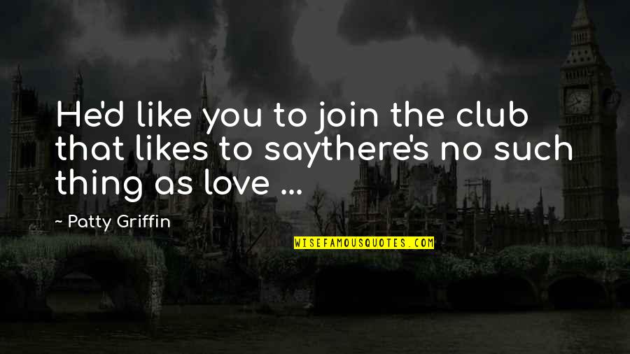 Club He Quotes By Patty Griffin: He'd like you to join the club that