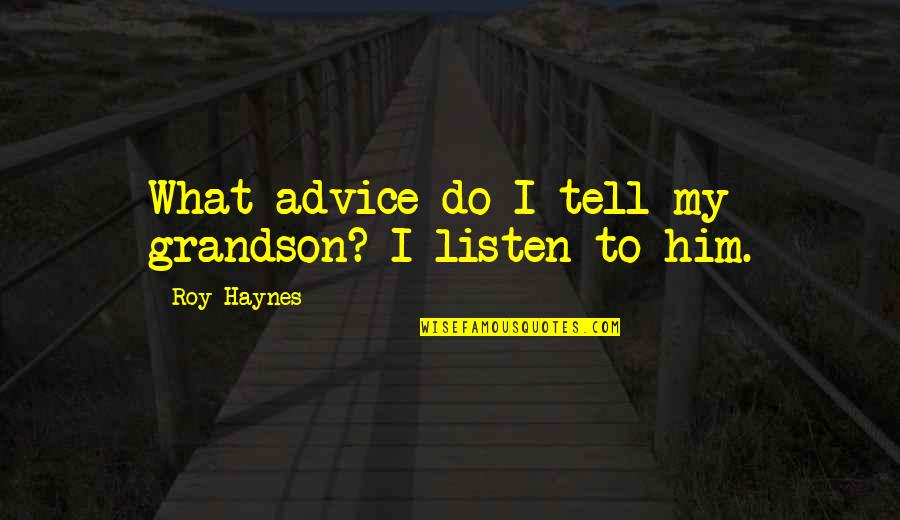 Club Like Weapon Quotes By Roy Haynes: What advice do I tell my grandson? I Club Like Weapon Quotes By Roy Haynes: What advice do I tell my grandson? I