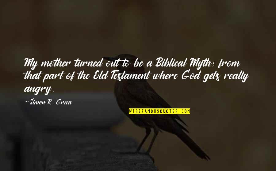 Club Like Weapon Quotes By Simon R. Green: My mother turned out to be a Biblical Club Like Weapon Quotes By Simon R. Green: My mother turned out to be a Biblical