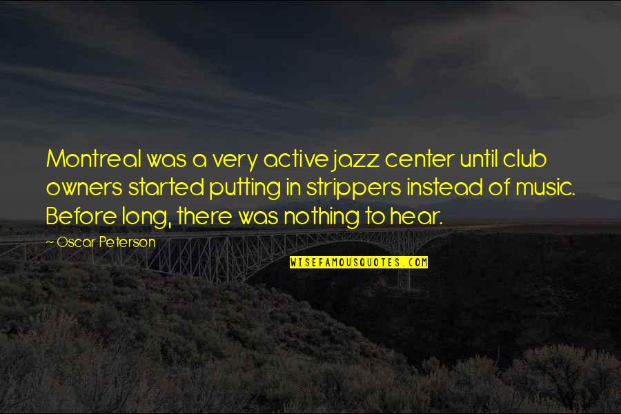 Club Music Quotes By Oscar Peterson: Montreal was a very active jazz center until