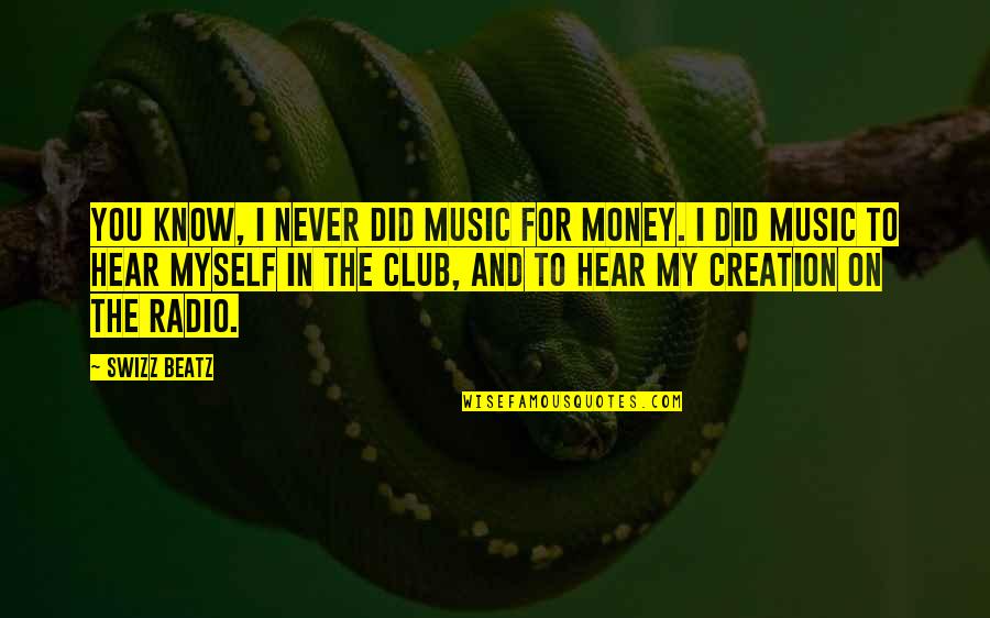 Club Music Quotes By Swizz Beatz: You know, I never did music for money.