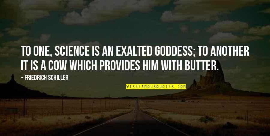 Club Promoter Quotes By Friedrich Schiller: To one, science is an exalted goddess; to