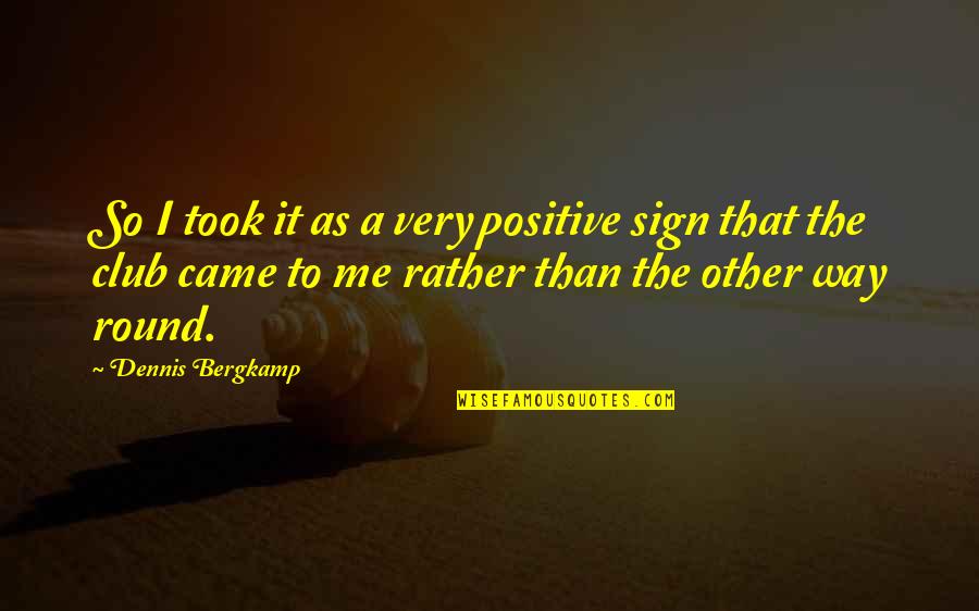 Club Quotes By Dennis Bergkamp: So I took it as a very positive