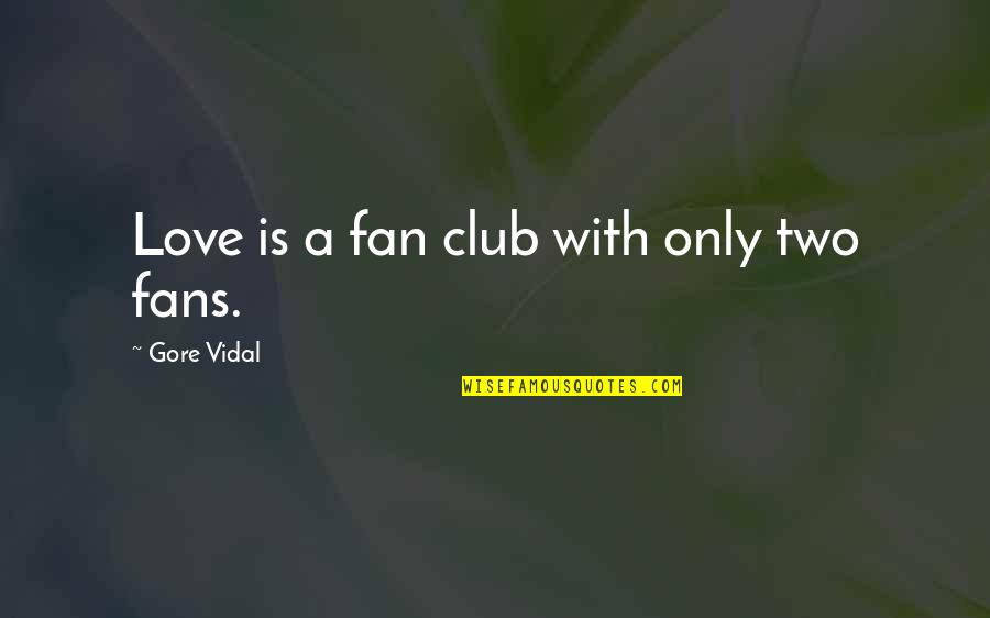 Club Quotes By Gore Vidal: Love is a fan club with only two