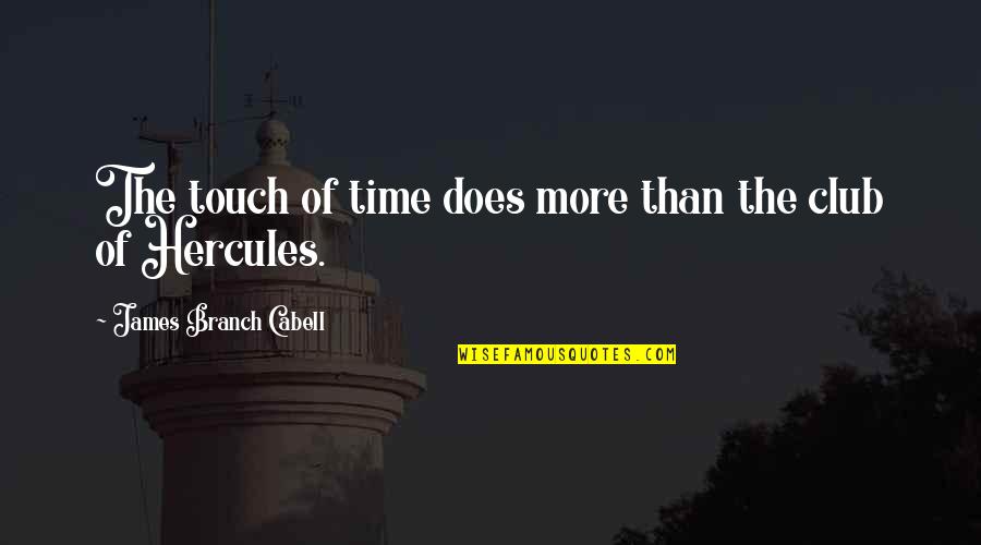 Club Quotes By James Branch Cabell: The touch of time does more than the